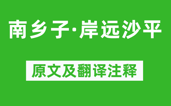欧阳炯《南乡子·岸远沙平》原文及翻译正文,诗意诠释