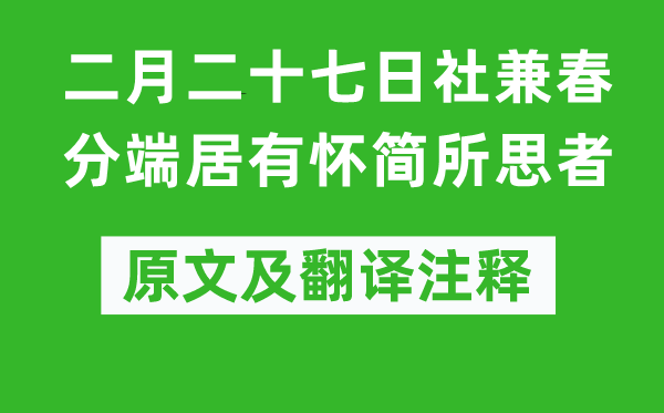 权德舆《仲春二十七日社兼春分端居有怀简所思者》原文及翻译正文,诗意诠释