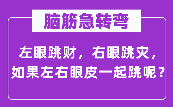 脑子急转弯:左眼跳财,右眼跳灾,若是摆布眼帘一路跳呢?