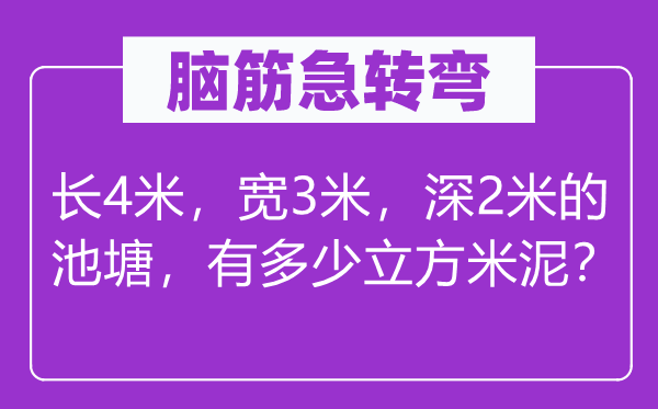 脑子急转弯:长4米,宽3米,深2米的水池,有几多立方米泥?