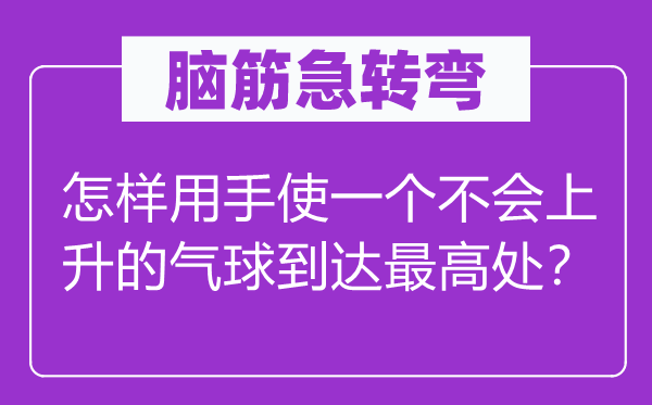 脑子急转弯：若何用手使一个不会回升的气球达到最高处？