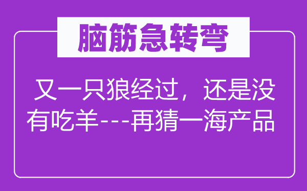 脑子急转弯：又一只狼颠末，仍是不吃羊---再猜一海产物