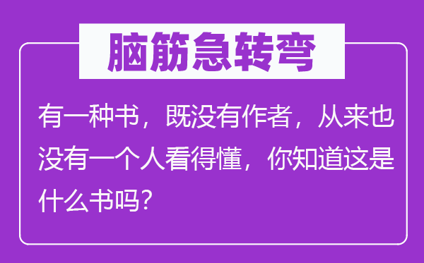脑子急转弯:有一种书,既不作者,历来也不一小我看得懂,你晓得这是甚么书吗?