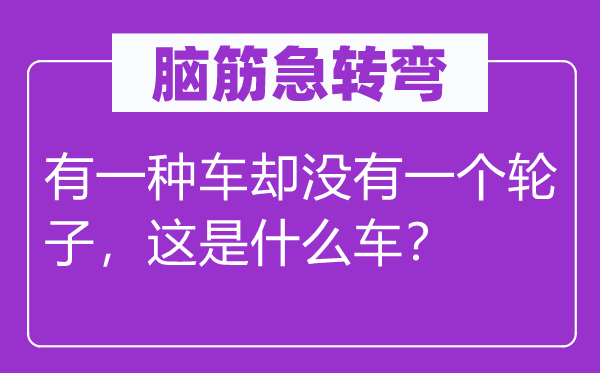 脑子急转弯：有一种车却不一个轮子，这是甚么车？