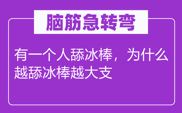 脑子急转弯:有一小我舔冰棒,为甚么越舔冰棒越大支
