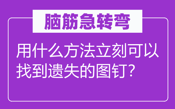 脑子急转弯：用甚么方式立即能够找到丢失的图钉？