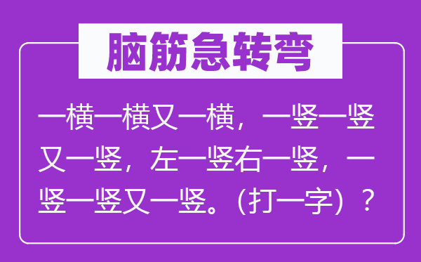 脑子急转弯:一横一横又一横,一竖一竖又一竖,左一竖右一竖,一竖一竖又一竖。(打一字)?