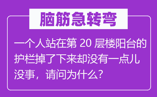脑子急转弯：一小我站在第20层楼阳台的护栏掉了上去却不一点儿没事，叨教为甚么？