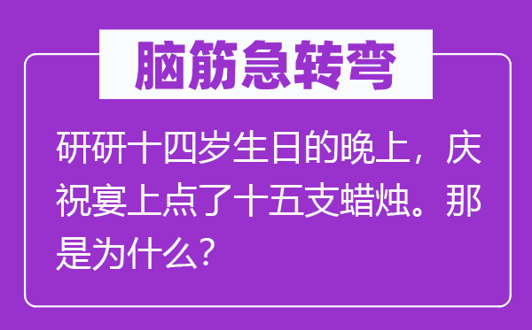 脑子急转弯：研研十四岁诞辰的早晨，庆贺宴上点了十五支烛炬。那是为甚么？
