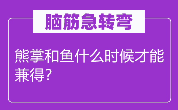 脑子急转弯：熊掌和鱼甚么时辰能力兼得？