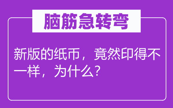 脑子急转弯：新版的纸币，居然印得不一样，为甚么？