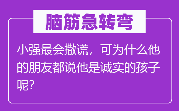 脑子急转弯:小强最会说谎,可为甚么他的伴侣都说他是诚笃的孩子呢?