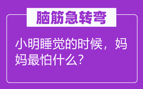 脑子急转弯：小明睡觉的时辰，妈妈最怕甚么？