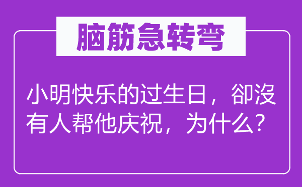 脑子急转弯：小明欢愉的过诞辰，卻沒有人帮他庆贺，为甚么？