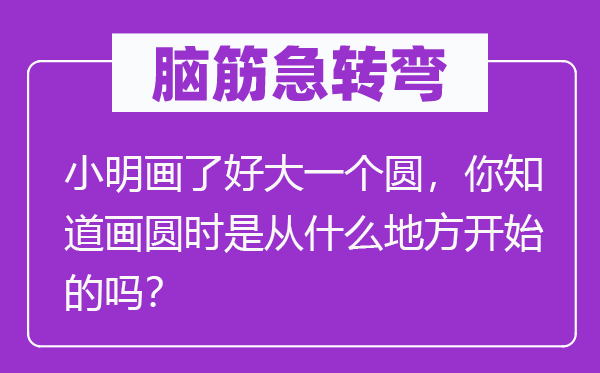 脑子急转弯：小明画了好大一个圆，你晓得画圆时是从甚么处所起头的吗？