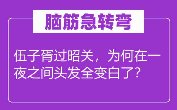 脑子急转弯：伍子胥过昭关，为甚么在一夜之间头发全变白了？