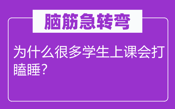 脑子急转弯：为甚么良多先生上课会打打盹？