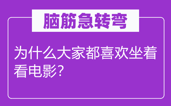 脑子急转弯：为甚么大师都喜好坐着看片子？