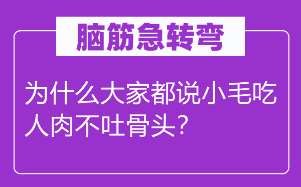 脑子急转弯：为甚么大师都说小毛吃人肉不吐骨头？