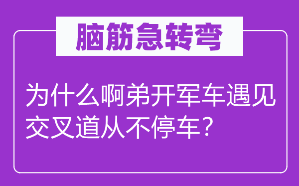 脑子急转弯：为甚么啊弟开军车碰见穿插道从不泊车？