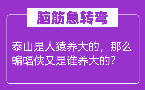 脑子急转弯：泰山是人猿养大的，那末蝙蝠侠又是谁养大的？