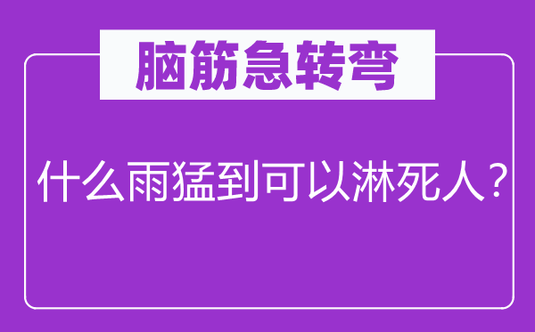 脑子急转弯：甚么雨猛到能够淋死人？