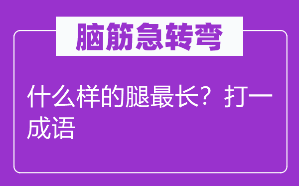 脑子急转弯：甚么样的腿最长？打一针言