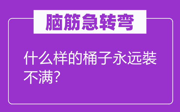 脑子急转弯：甚么样的桶子永久裝不满？