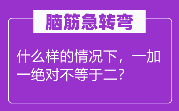 脑子急转弯：甚么样的环境下，一加一相对不即是二？
