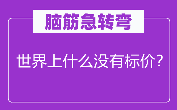 脑子急转弯：天下上甚么不标价？