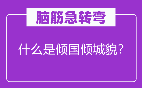 脑子急转弯：甚么是倾国倾城貌？