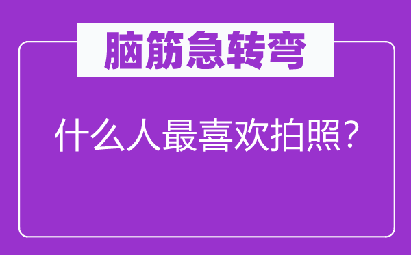 脑子急转弯：甚么人最喜好摄影？