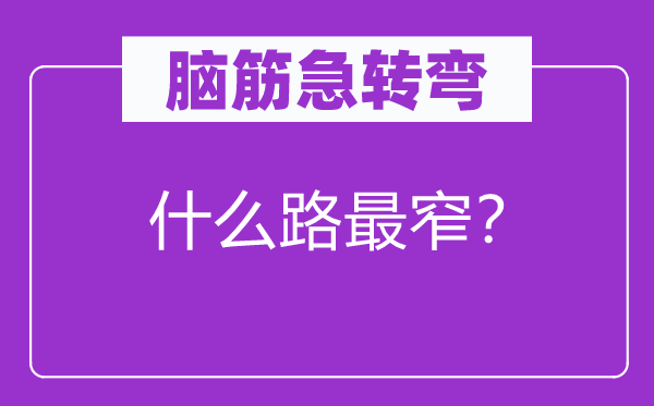 脑子急转弯：甚么路最窄？