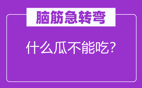 脑子急转弯：甚么瓜不能吃？