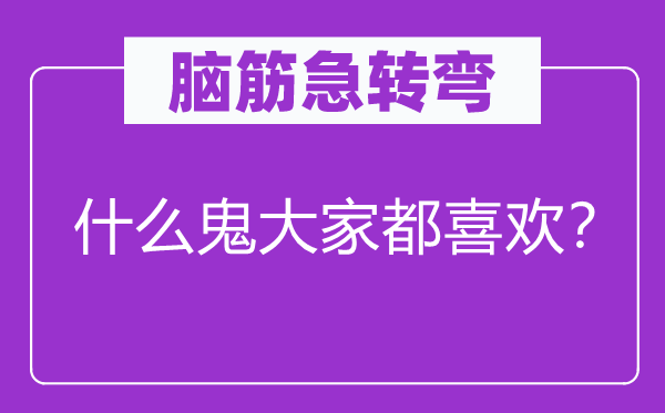 脑子急转弯：甚么鬼大师都喜好？