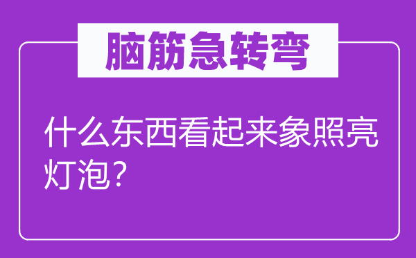 脑子急转弯：甚么东西看起来象照亮灯胆？