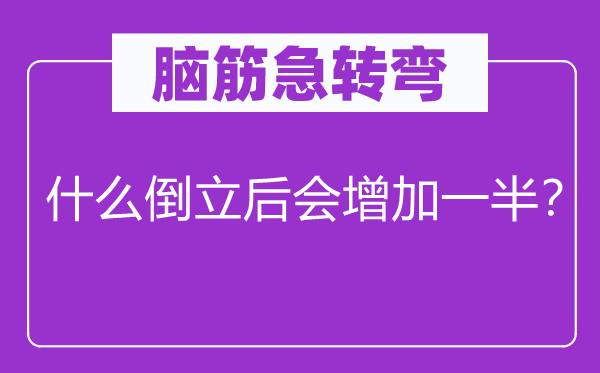 脑子急转弯：甚么倒立后会增添一半？