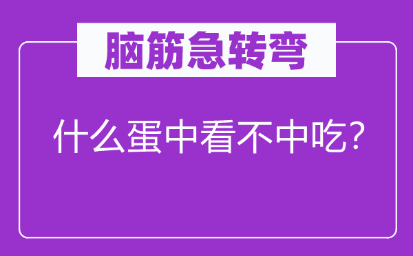 脑子急转弯：甚么蛋中看不中吃？