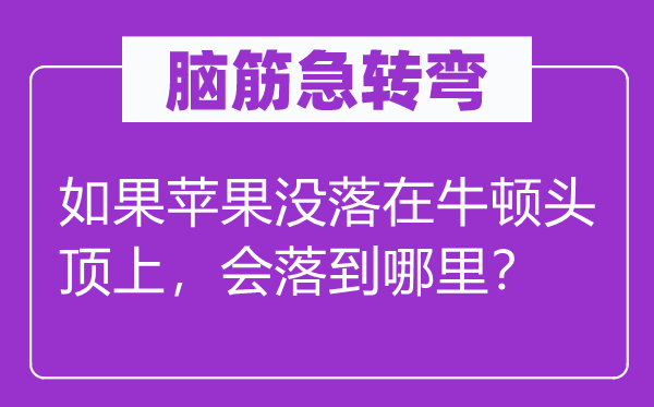 脑子急转弯：若是苹果衰败在牛顿头顶上，会落到那里？