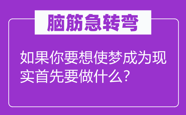 脑子急转弯：若是你要想使梦成为实际起首要做甚么？
