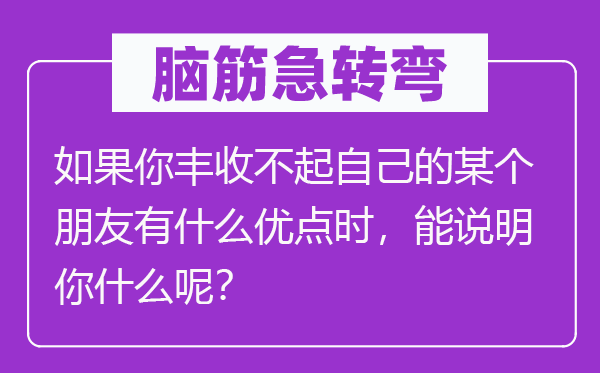 脑子急转弯：若是你丰产不起本身的某个伴侣有甚么长处时，能申明你甚么呢？