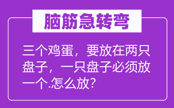 脑子急转弯：三个鸡蛋，要放在两只盘子，一只盘子必须放一个.怎样放？