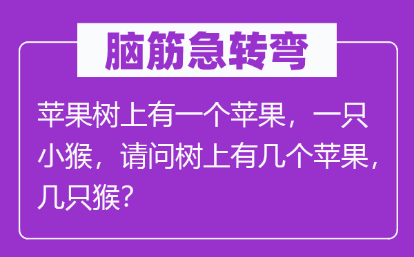 脑子急转弯：苹果树上有一个苹果，一只小猴，叨教树上有几个苹果，几只猴？