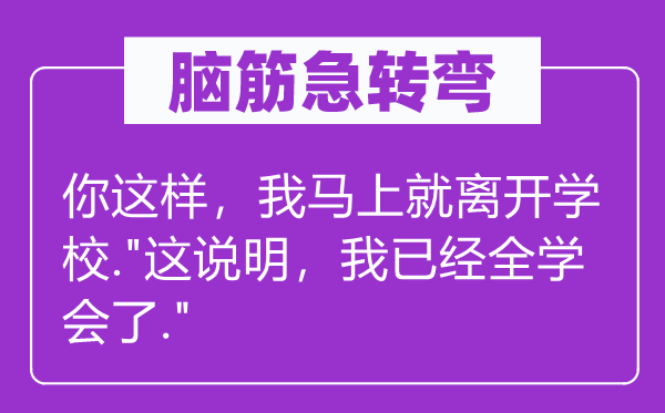 脑子急转弯：你如许，我顿时就分开黉舍."这申明，我已全学会了."