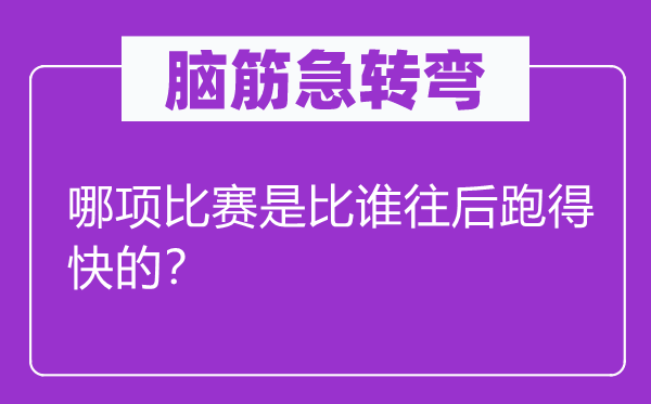 脑子急转弯：哪项比赛是比谁今后跑得快的？