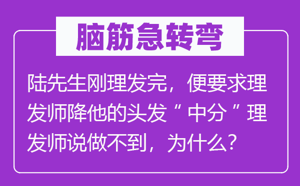 脑子急转弯:陆师长教师刚剃头完,便请求剃头师降他的头发“平分”剃头师说做不到,为甚么?