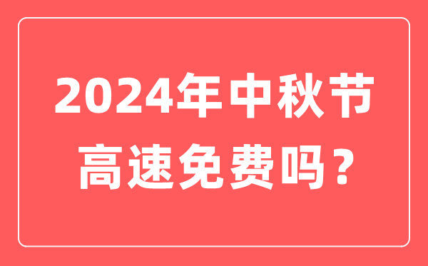 2024年中秋节高速公路收费吗,为甚么中秋节高速不收费？