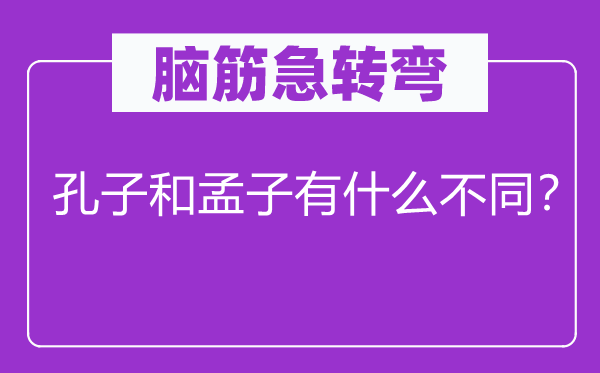 脑子急转弯：孔子和孟子有甚么差别？