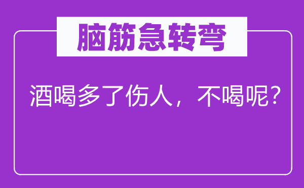 脑子急转弯：酒喝多了伤人，不喝呢？
