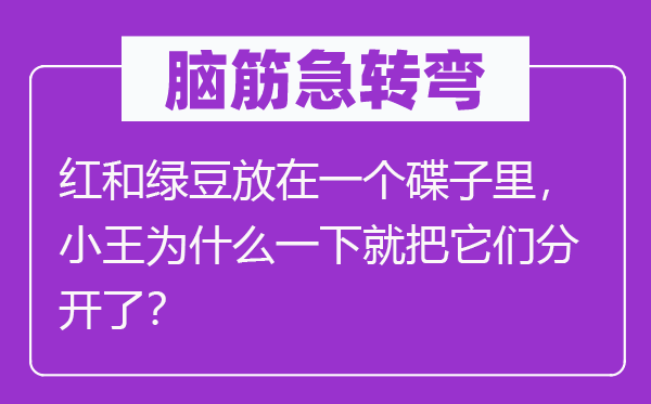 脑子急转弯：红和绿豆放在一个碟子里，小王为甚么一下就把它们分隔了？